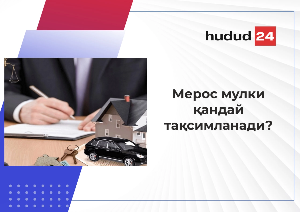 Мерос ҳуқуқи нима ва мерос мулки қандай тақсимланади?